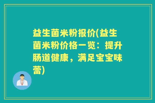 益生菌米粉报价(益生菌米粉价格一览：提升肠道健康，满足宝宝味蕾)