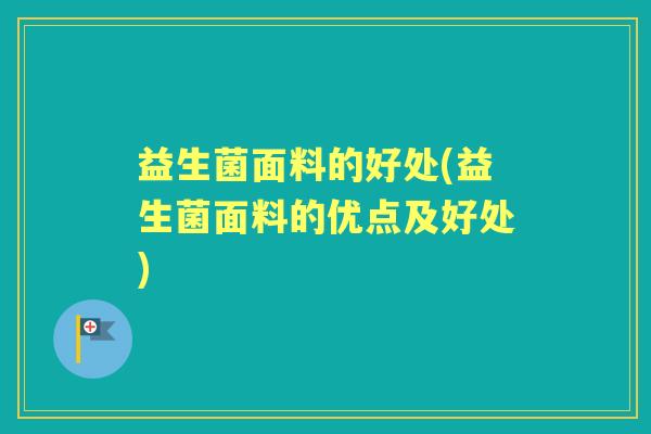 益生菌面料的好处(益生菌面料的优点及好处)