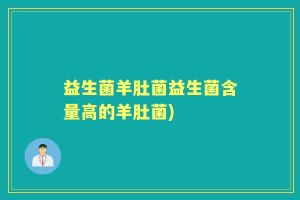 益生菌羊肚菌益生菌含量高的羊肚菌)