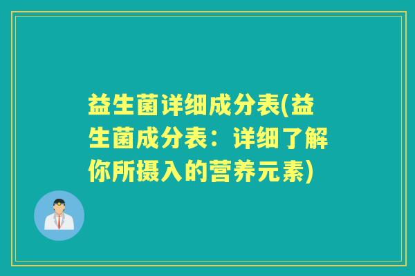 益生菌详细成分表(益生菌成分表：详细了解你所摄入的营养元素)