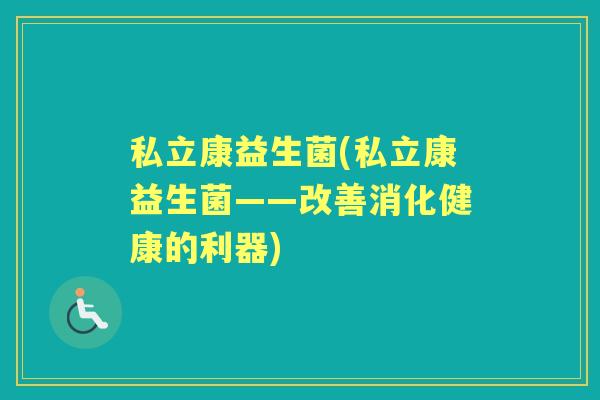 私立康益生菌(私立康益生菌——改善消化健康的利器) 私立康益生菌(私立康益生菌——改善消化健康的利器)