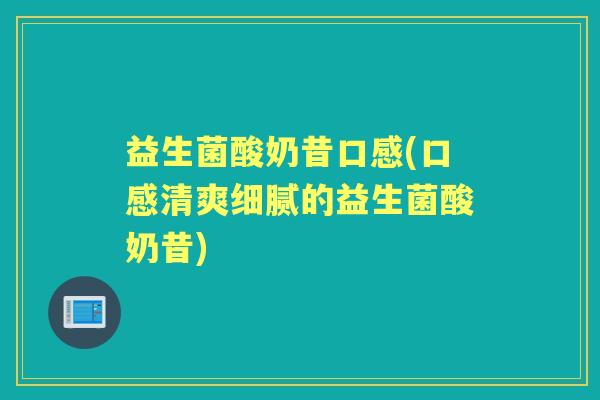 益生菌酸奶昔口感(口感清爽细腻的益生菌酸奶昔) 益生菌酸奶昔口感(口感清爽细腻的益生菌酸奶昔)