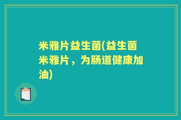 米雅片益生菌(益生菌米雅片，为肠道健康加油)