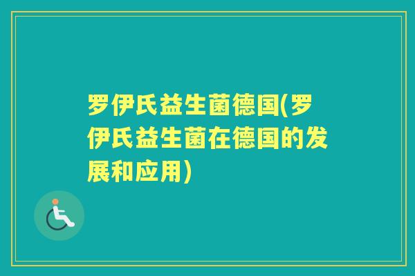 罗伊氏益生菌德国(罗伊氏益生菌在德国的发展和应用) 罗伊氏益生菌德国(罗伊氏益生菌在德国的发展和应用)