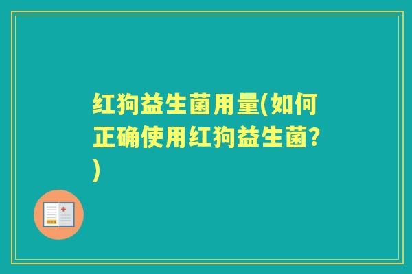 红狗益生菌用量(如何正确使用红狗益生菌？)