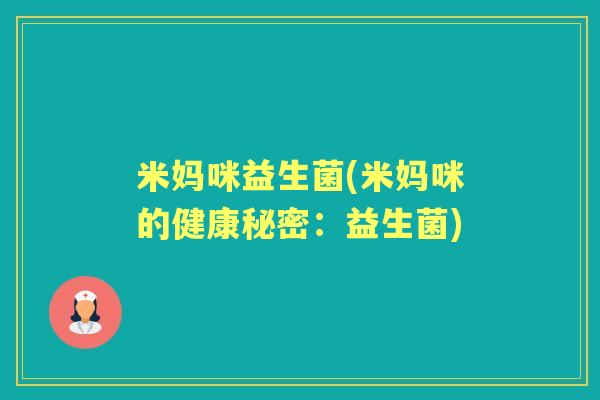 米妈咪益生菌(米妈咪的健康秘密：益生菌)
