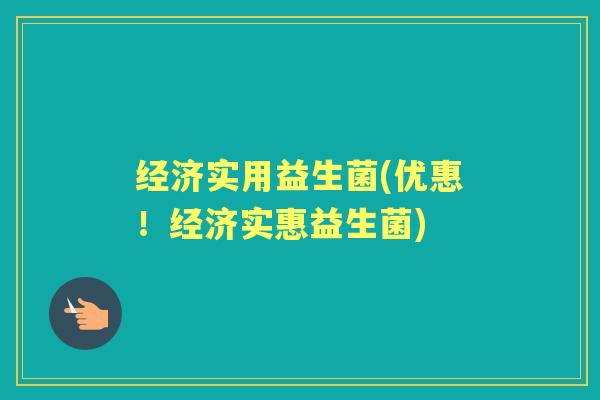 经济实用益生菌(优惠!经济实惠益生菌) 经济实用益生菌(优惠!经济实惠益生菌)