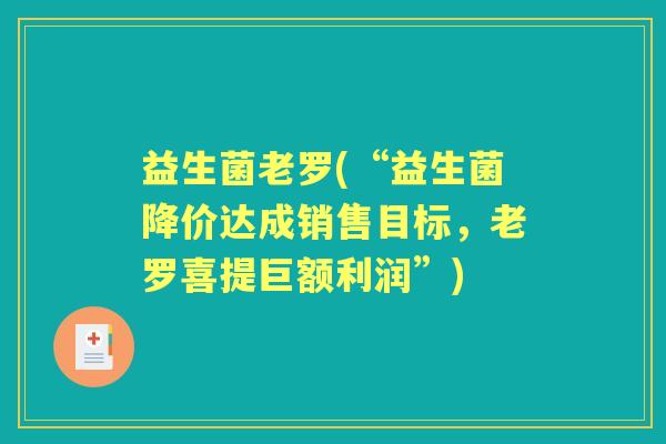 益生菌老罗(“益生菌降价达成销售目标,老罗喜提巨额利润”) 益生菌老罗(“益生菌降价达成销售目标,老罗喜提巨额利润”)