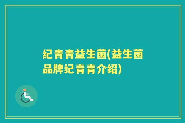 纪青青益生菌(益生菌品牌纪青青介绍)