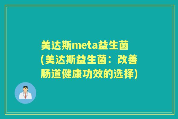 美达斯meta益生菌(美达斯益生菌：改善肠道健康功效的选择)