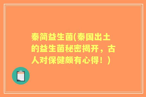 秦简益生菌(秦国出土的益生菌秘密揭开,古人对保健颇有心得!) 秦简益生菌(秦国出土的益生菌秘密揭开,古人对保健颇有心得!)