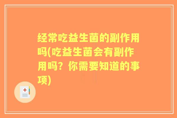 经常吃益生菌的副作用吗(吃益生菌会有副作用吗?你需要知道的事项) 经常吃益生菌的副作用吗(吃益生菌会有副作用吗?你需要知道的事项)