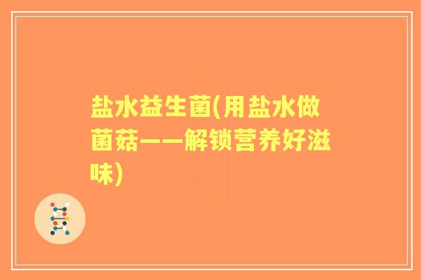 盐水益生菌(用盐水做菌菇——解锁营养好滋味)
