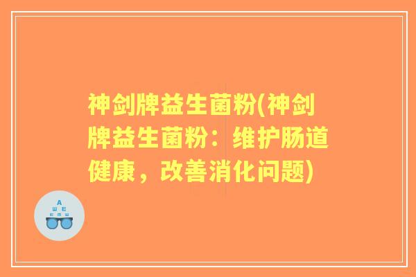 神剑牌益生菌粉(神剑牌益生菌粉：维护肠道健康，改善消化问题)