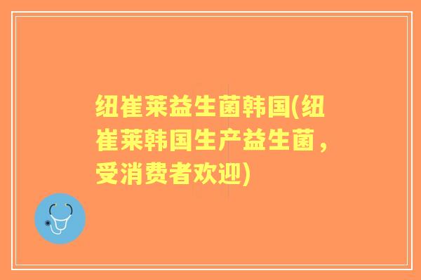 纽崔莱益生菌韩国(纽崔莱韩国生产益生菌,受消费者欢迎) 纽崔莱益生菌韩国(纽崔莱韩国生产益生菌,受消费者欢迎)