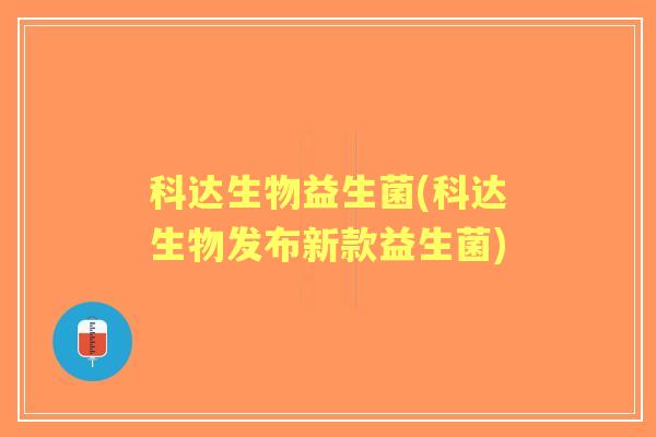 科达生物益生菌(科达生物发布新款益生菌)