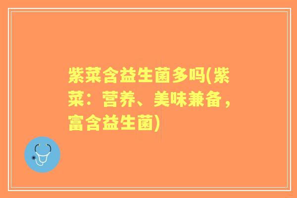 紫菜含益生菌多吗(紫菜:营养、美味兼备,富含益生菌) 紫菜含益生菌多吗(紫菜:营养、美味兼备,富含益生菌)