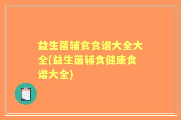 益生菌辅食食谱大全大全(益生菌辅食健康食谱大全) 益生菌辅食食谱大全大全(益生菌辅食健康食谱大全)