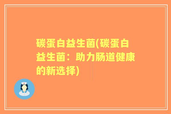 碳蛋白益生菌(碳蛋白益生菌：助力肠道健康的新选择)