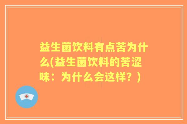 益生菌饮料有点苦为什么(益生菌饮料的苦涩味：为什么会这样？)