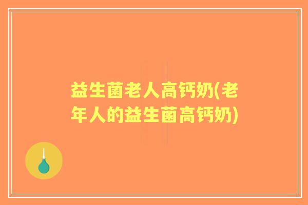 益生菌老人高钙奶(老年人的益生菌高钙奶) 益生菌老人高钙奶(老年人的益生菌高钙奶)