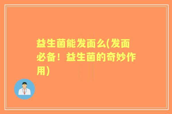 益生菌能发面么(发面必备！益生菌的奇妙作用)
