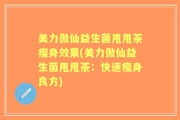 美力傲仙益生菌甩甩茶瘦身效果(美力傲仙益生菌甩甩茶：快速瘦身良方)
