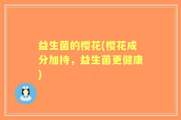 益生菌的樱花(樱花成分加持，益生菌更健康)