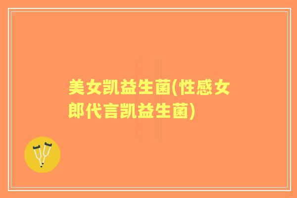 美女凯益生菌(性感女郎代言凯益生菌)