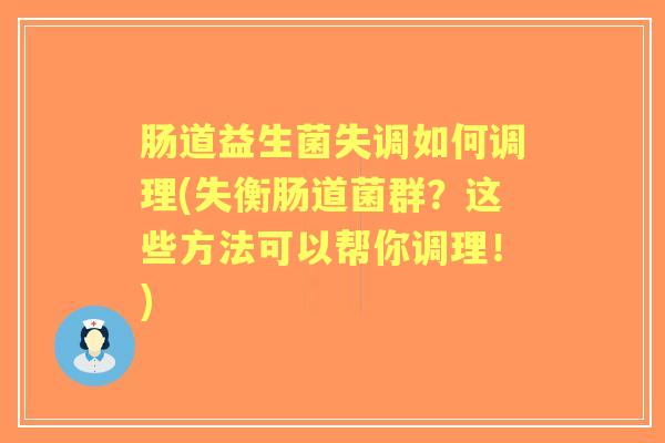 肠道益生菌失调如何调理(失衡肠道菌群?这些方法可以帮你调理!) 肠道益生菌失调如何调理(失衡肠道菌群?这些方法可以帮你调理!)