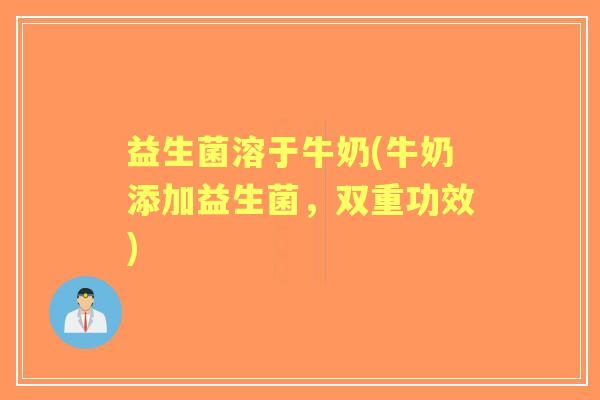 益生菌溶于牛奶(牛奶添加益生菌，双重功效)
