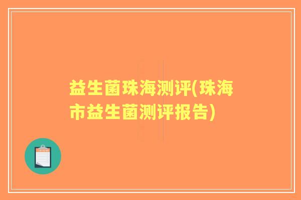 益生菌珠海测评(珠海市益生菌测评报告) 益生菌珠海测评(珠海市益生菌测评报告)