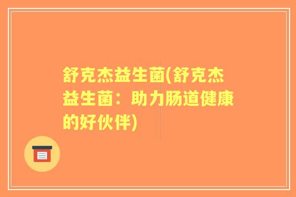 舒克杰益生菌(舒克杰益生菌：助力肠道健康的好伙伴)