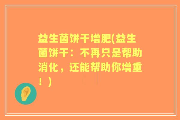 益生菌饼干增肥(益生菌饼干:不再只是帮助消化,还能帮助你增重!) 益生菌饼干增肥(益生菌饼干:不再只是帮助消化,还能帮助你增重!)