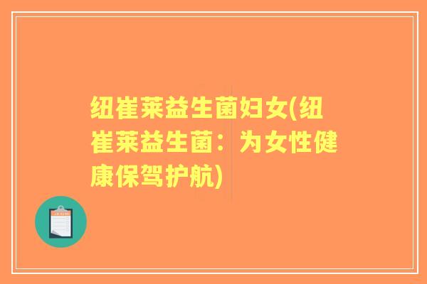 纽崔莱益生菌妇女(纽崔莱益生菌：为女性健康保驾护航)