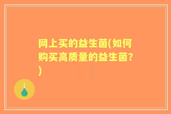 网上买的益生菌(如何购买高质量的益生菌？)