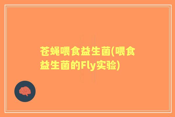 苍蝇喂食益生菌(喂食益生菌的Fly实验)