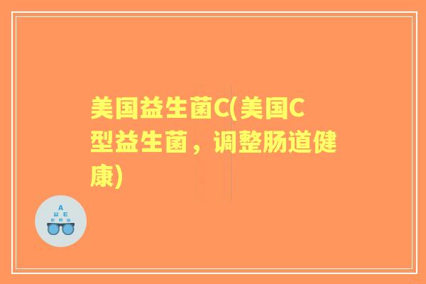 美国益生菌C(美国C型益生菌,调整肠道健康) 美国益生菌C(美国C型益生菌,调整肠道健康)