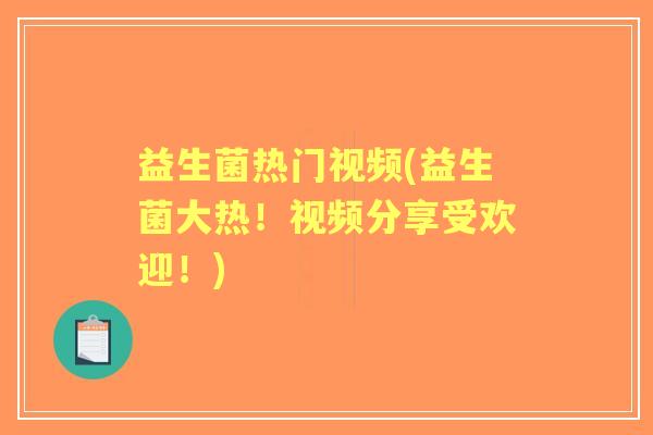 益生菌热门视频(益生菌大热!视频分享受欢迎!) 益生菌热门视频(益生菌大热!视频分享受欢迎!)