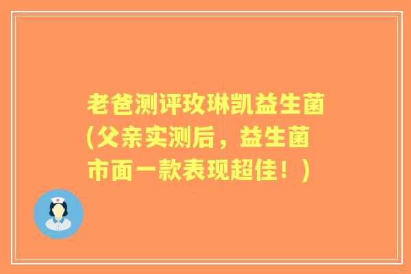 老爸测评玫琳凯益生菌(父亲实测后，益生菌市面一款表现超佳！)