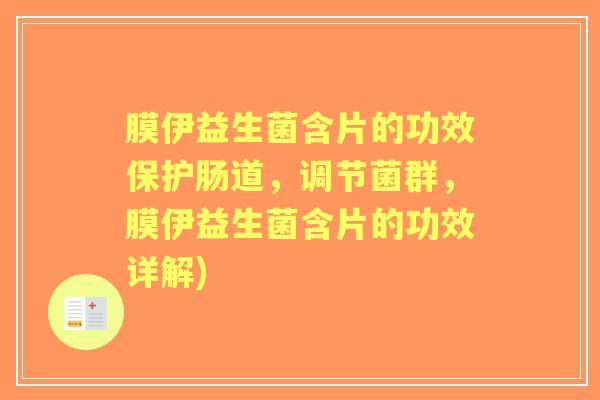 膜伊益生菌含片的功效保护肠道，调节菌群，膜伊益生菌含片的功效详解)