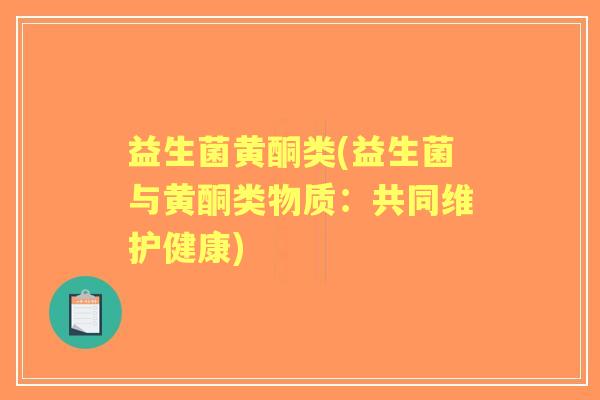 益生菌黄酮类(益生菌与黄酮类物质：共同维护健康)