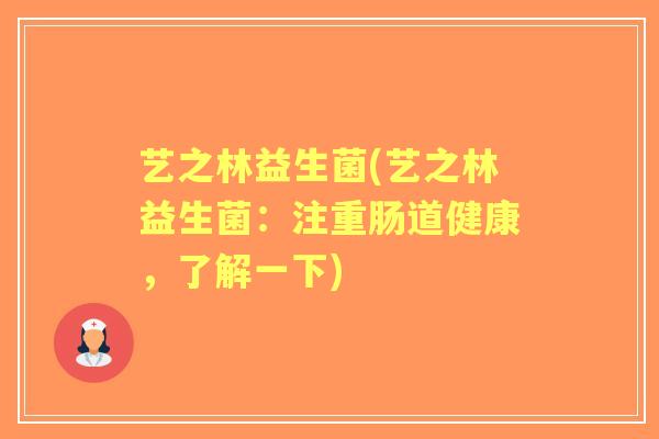 艺之林益生菌(艺之林益生菌:注重肠道健康,了解一下) 艺之林益生菌(艺之林益生菌:注重肠道健康,了解一下)