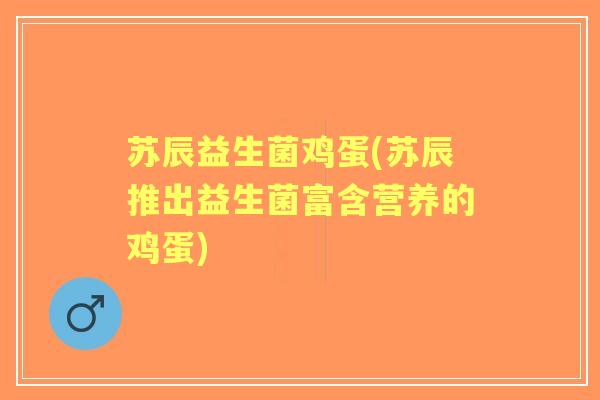 苏辰益生菌鸡蛋(苏辰推出益生菌富含营养的鸡蛋)