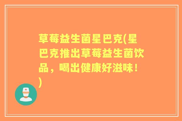 草莓益生菌星巴克(星巴克推出草莓益生菌饮品，喝出健康好滋味！)