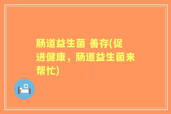 肠道益生菌 善存(促进健康，肠道益生菌来帮忙)