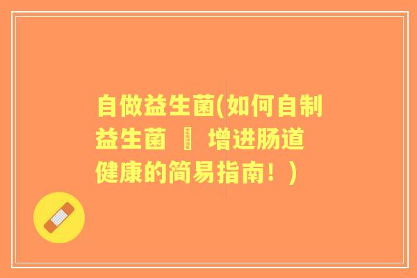 自做益生菌(如何自制益生菌 – 增进肠道健康的简易指南!) 自做益生菌(如何自制益生菌 – 增进肠道健康的简易指南!)