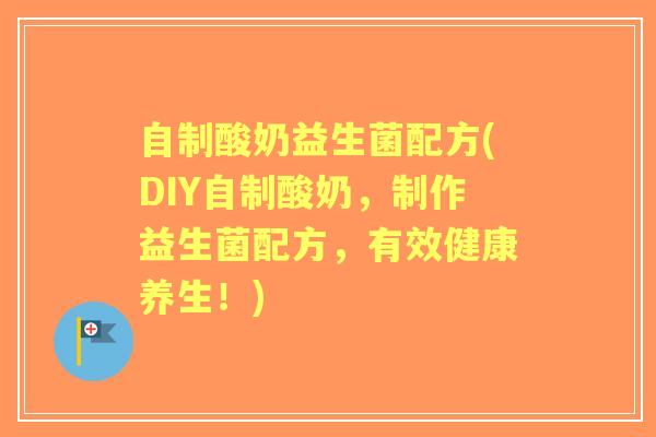 自制酸奶益生菌配方(DIY自制酸奶，制作益生菌配方，有效健康养生！)