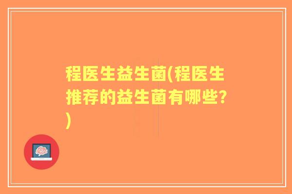 程医生益生菌(程医生推荐的益生菌有哪些？)