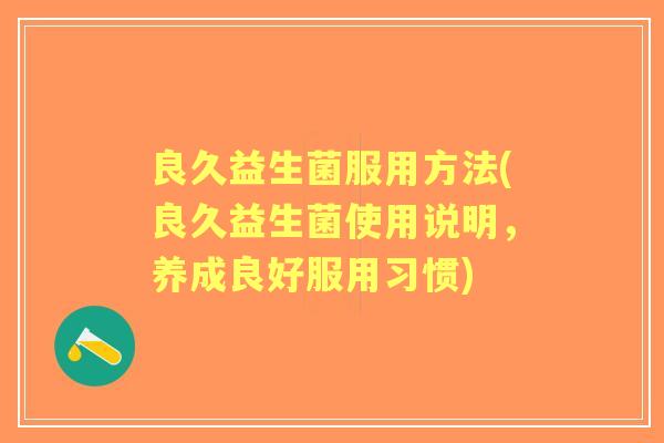 良久益生菌服用方法(良久益生菌使用说明，养成良好服用习惯)